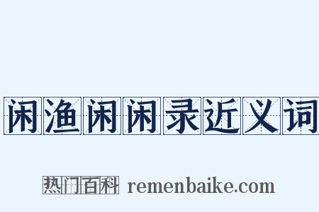 闲渔闲闲录近义词是什么意思的图片